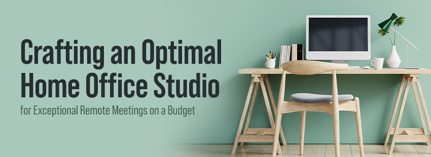 Crafting an Optimal Home Office Studio for Exceptional Remote Meetings on a Budget
